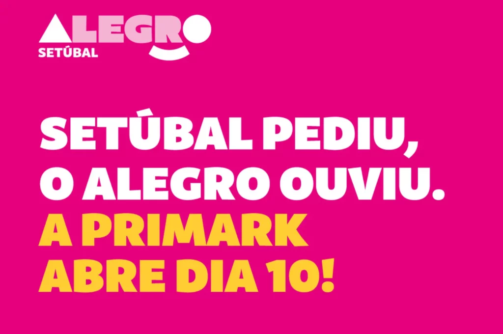 "Setúbal pediu, o Alegro ouviu. A Primark abre dia 10!". Frase destacada em fundo cor de rosa com letras brancas e amarelas